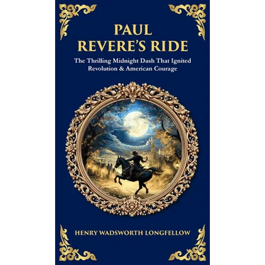 Paul Revere's Ride: The Thrilling Midnight Dash That Ignited Revolution & American Courage (Deluxe Hardbound Edition)