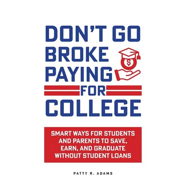 Don't Go Broke Paying for College: Smart Ways for Students and Parents to Save, Earn, and Graduate without Student Loans