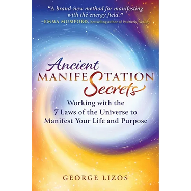 Ancient Manifestation Secrets: Working with the 7 Laws of the Universe to Manifest Your Life and Purpose