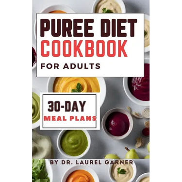 Puree diet Cookbook for Adults: A Complete Guide for Easy & Nourishing Meals, Delicious Dysphagia-Friendly Recipes 30-Day Meal Plans