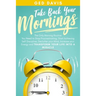 Take Back Your Mornings: The Only Morning Routine You Need to Stop Procrastinating, Start Achieving Self Discipline, Declutter your Mind, Incre