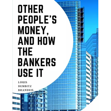 Other People's Money, And How The Bankers Use It