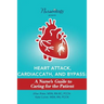 Heart Attack, Cardiac Cath, & Bypass: A Nurse's Guide to Caring for the Patient