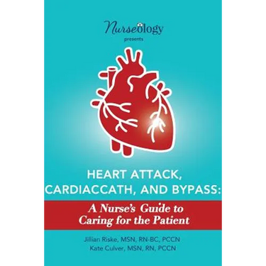 Heart Attack, Cardiac Cath, & Bypass: A Nurse's Guide to Caring for the Patient