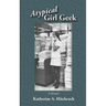 Atypical Girl Geek: A Memoir