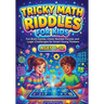 Tricky Math Riddles for Kids ages 8-12: Fun Brain Games, Clever Number Puzzles and Logic Challenges for Smart Young Thinkers, Engaging Mental Exercise