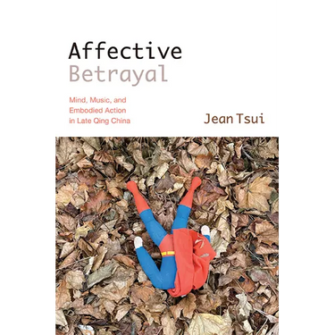 Affective Betrayal: Mind, Music, and Embodied Action in Late Qing China