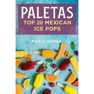 Paletas: Top 20 Mexican Ice Pops