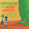 Shrinking the Worry Monster: A Kids Guide for Saying Goodbye to Worries
