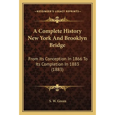 A Complete History New York And Brooklyn Bridge: From Its Conception In 1866 To Its Completion In 1883 (1883)
