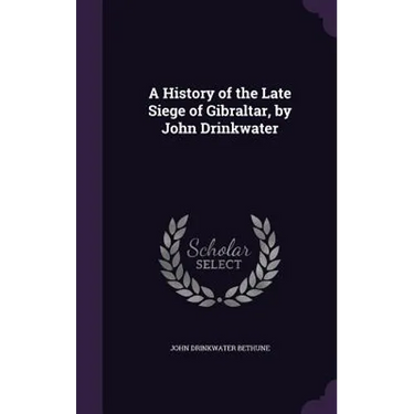 A History of the Late Siege of Gibraltar, by John Drinkwater