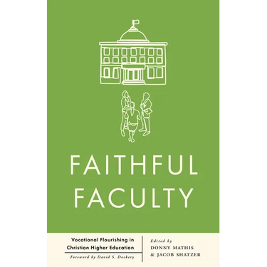 Faithful Faculty: Vocational Flourishing in Christian Higher Education