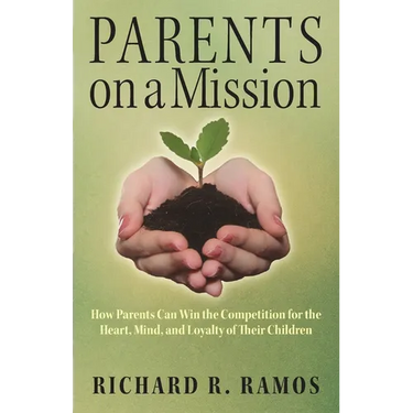 Parents on a Mission: How Parents Can Win the Competition for the Heart, Mind, and Loyalty of Their Children