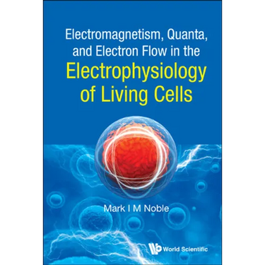 Electromagnetism, Quanta, and Electron Flow in the Electrophysiology of Living Cells