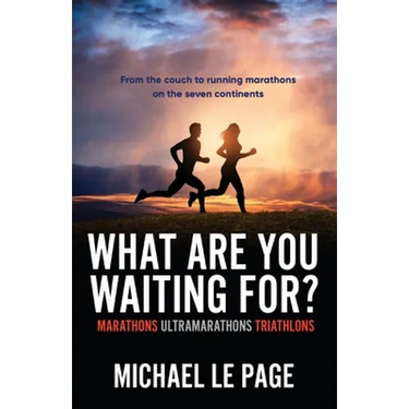 What Are You Waiting For?: Marathons, Ultramarathons, Triathlons