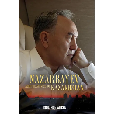Nazarbayev and the Making of Kazakhstan: From Communism to Capitalism