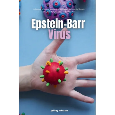 Epstein-Barr Virus: A Beginner's Step-by-Step Guide to Managing EBV Naturally Through Diet, With Sample Recipes and a Meal Plan