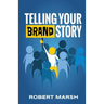 Telling Your Brand Story: How Your Brand Purpose and Position Drive the Stories You Share