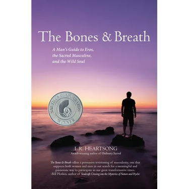 The Bones and Breath: A Man's Guide to Eros, the Sacred Masculine, and the Wild Soul (2018)