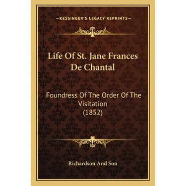 Life Of St. Jane Frances De Chantal: Foundress Of The Order Of The Visitation (1852)