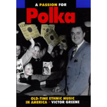 A Passion for Polka: Old-Time Ethnic Music in America