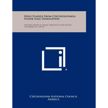 News Flashes from Czechoslovakia Under Nazi Domination: The News Which Is Coming Through in Spite of Nazi Censorship, No. 120-123