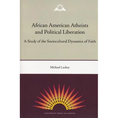 African American Atheists and Political Liberation: A Study of the Sociocultural Dynamics of Faith