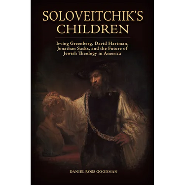 Soloveitchik's Children: Irving Greenberg, David Hartman, Jonathan Sacks, and the Future of Jewish Theology in America