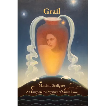 Grail: An Essay on the Mystery of Sacred Love