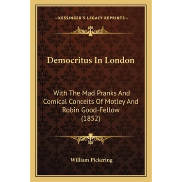Democritus In London: With The Mad Pranks And Comical Conceits Of Motley And Robin Good-Fellow (1852)