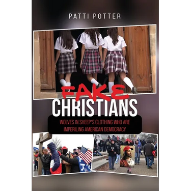 Fake Christians: The Wolves in Sheep's Clothing Who Are Imperiling American Democracy