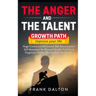 The anger and the talent: anger control and self control: self-awareness and self-motivation for personal growth, feel good happiness, positive