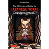 The Ultimate Guide to Japanese Yokai: Ghosts, Demons, Monsters and Other Mythical Creatures from Japan (with Over 250 Images)