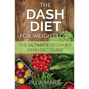 DASH Diet For Weight Loss: The Ultimate Beginner DASH Diet Guide For Weight Loss, Lower Blood Pressure, and Better Health Including Delicious DAS