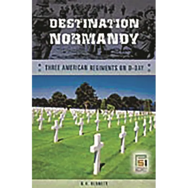 Destination Normandy: Three American Regiments on D-Day
