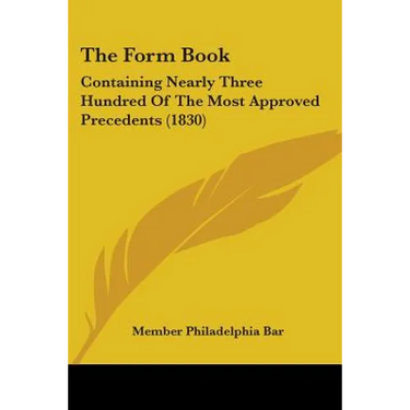 The Form Book: Containing Nearly Three Hundred Of The Most Approved Precedents (1830)