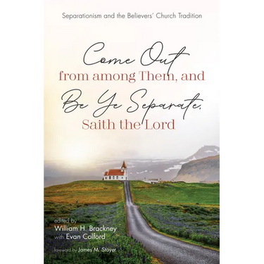 Come Out from Among Them, and Be Ye Separate, Saith the Lord: Separationism and the Believers' Church Tradition