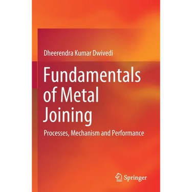 Fundamentals of Metal Joining: Processes, Mechanism and Performance