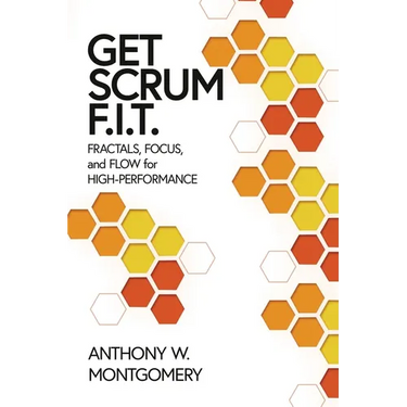 Get Scrum F.I.T.: Fractals, Flow, and Focus for High-Performing Teams