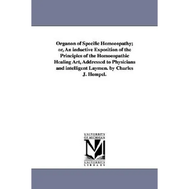 Organon of Specific Homoeopathy; or, An inductive Exposition of the Principles of the Homoeopathic Healing Art, Addressed to Physicians and intelligen