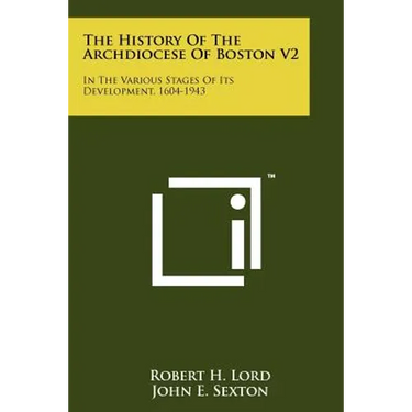 The History of the Archdiocese of Boston V2: In the Various Stages of Its Development, 1604-1943