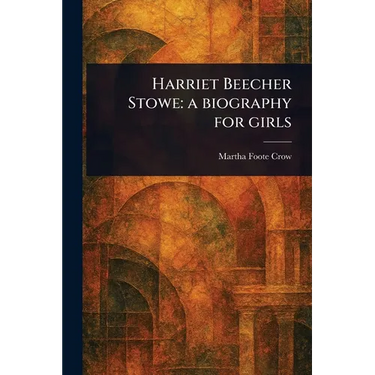 Harriet Beecher Stowe: a Biography for Girls