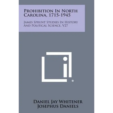 Prohibition in North Carolina, 1715-1945: James Sprunt Studies in History and Political Science, V27