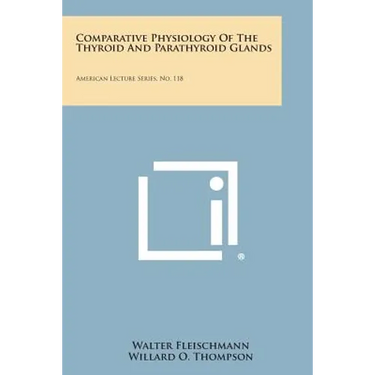 Comparative Physiology of the Thyroid and Parathyroid Glands: American Lecture Series, No. 118