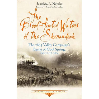 The Blood-Tinted Waters of the Shenandoah: The 1864 Valley Campaign's Battle of Cool Spring, July 17-18, 1864