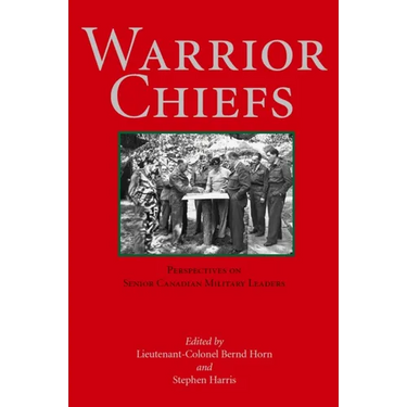 Warrior Chiefs: Perspectives on Senior Canadian Military Leaders