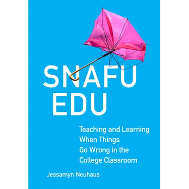 Snafu Edu: Teaching and Learning When Things Go Wrong in the College Classroom