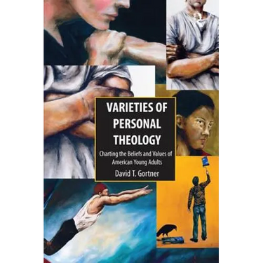 Varieties of Personal Theologies: Charting the Beliefs and Values of American Young Adults. David T. Gortner