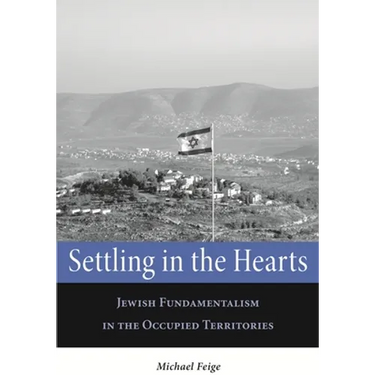 Settling in the Hearts: Jewish Fundamentalism in the Occupied Territories