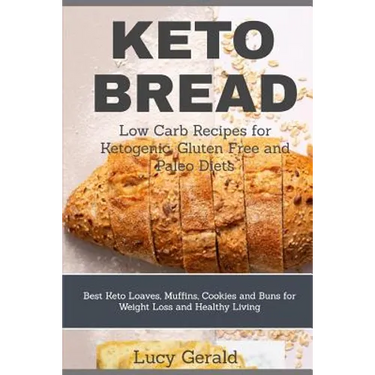 Keto Bread: Low Carb Recipes for Ketogenic, Gluten Free and Paleo Diets: Best Keto Loaves, Muffins, Cookies and Buns for Weight Loss and Healthy Livin